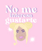 No me interesa gustarte